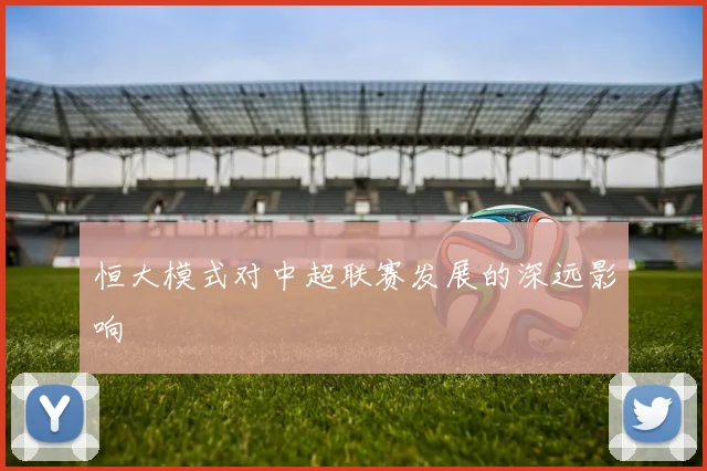 恒大模式对中超联赛发展的深远影响